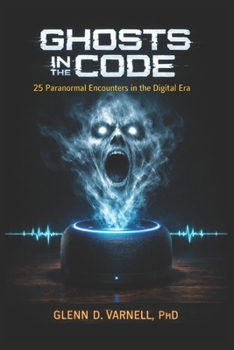 Ghosts in the Code: 25 Paranormal Encounters in the Digital Era (Paranormal America)