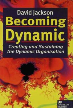 Hardcover Becoming Dynamic: Creating and Sustaining the Dynamic Organisation Book