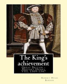Paperback The King's achievement (1905). By: Robert Hugh Benson (Original Classics): Great Britain -- History Henry VIII, 1509-1547 Book