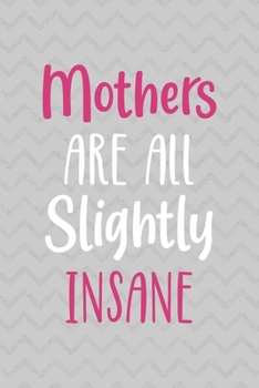 Mothers Are All Slightly Insane: Notebook Journal Composition Blank Lined Diary Notepad 120 Pages Paperback Grey Texture Sanity
