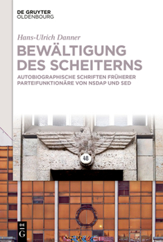 Hardcover Bewältigung Des Scheiterns: Autobiographische Schriften Früherer Parteifunktionäre Von Nsdap Und sed [German] Book
