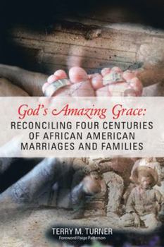God’s Amazing Grace: Reconciling Four Centuries of African American Marriages and Families