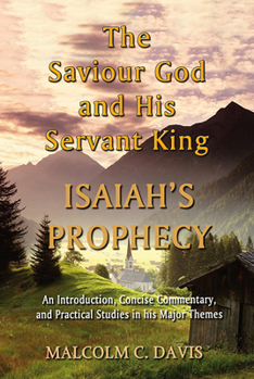 Paperback The Saviour God and His Servant King: Isaiah's Prophecy: An Introduction, Concise Commentary, and Practical Studies in His Major Themes Book