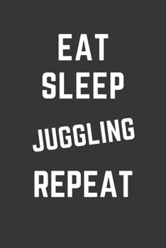 Paperback Eat Sleep Juggling Repeat Notebook: Gift For Juggling Lover, Lined Journal, 120 Pages, 6 x 9, Matte Finish Book