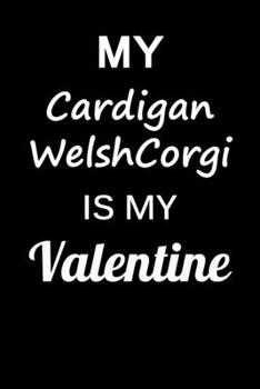 My Cardigan WelshCorgi Is My Valentine: Unique Notebook Journal For Cardigan WelshCorgi Owners and Lovers, Funny Valentine's Day Gift for Women, Men, ... Pages for College, School, Home  & Work .
