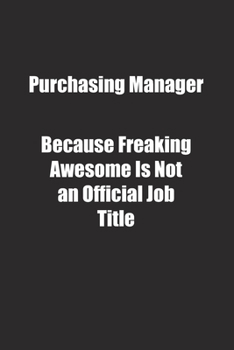 Purchasing Manager Because Freaking Awesome Is Not an Official Job Title.: Lined notebook