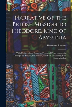 Paperback Narrative of the British Mission to Theodore, King of Abyssinia: With Notices of the Countries Traversed From Massowah, Through the Soodân, the Amhâra Book