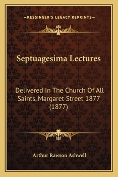 Paperback Septuagesima Lectures: Delivered In The Church Of All Saints, Margaret Street 1877 (1877) Book