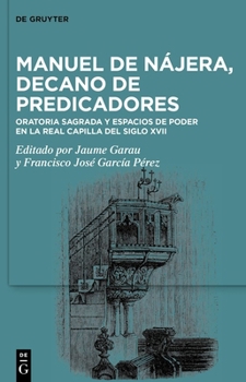 Hardcover Manuel de Nájera, Decano de Predicadores: Oratoria Sagrada Y Espacios de Poder En La Real Capilla del Siglo XVII [Spanish] Book