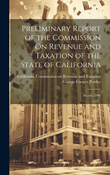 Hardcover Preliminary Report of the Commission On Revenue and Taxation of the State of California: August, 1906 Book