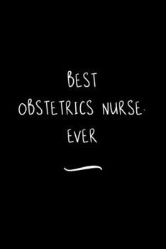 Best Obstetrics Nurse. Ever: Funny Office Notebook/Journal For Women/Men/Coworkers/Boss/Business Woman/Funny office work desk humor/ Stress Relief Anger Management Journal(6x9 inch)