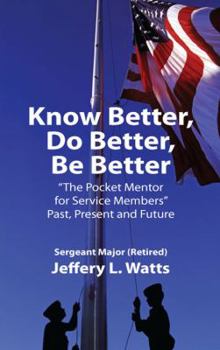 Paperback Know Better, Do Better, Be Better: A Personal Mentor for Sevice Members Past Present and Future Book