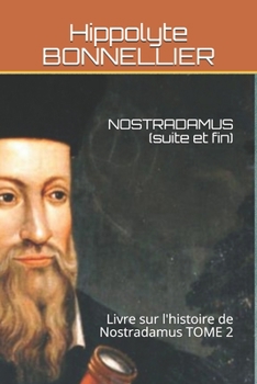 NOSTRADAMUS (suite et fin): Livre sur l'histoire de Nostradamus TOME 2