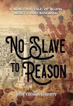 No Slave to Reason: A Mobtown Tale of Blood, Beauty and Baseball (Baltimore Tales)