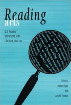 Hardcover Reading Acts: U.S. Readers' Interactions with Literature, 1800-1950 Book