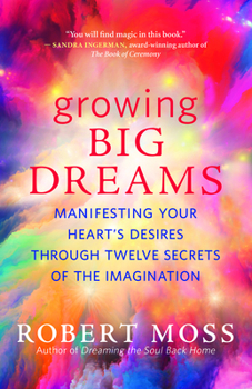 Paperback Growing Big Dreams: Manifesting Your Heart's Desires Through Twelve Secrets of the Imagination Book