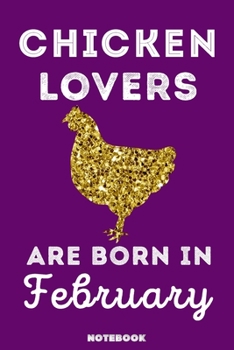 Chicken Lovers Are Born in February : 120 Pages, 6x9, Soft Cover, Matte Finish, Lined Chicken Journal, Funny Chicken Notebook for Women, Gift