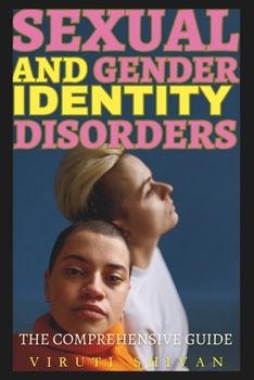 Sexual and Gender Identity Disorders - The Comprehensive Guide: Understanding, Diagnosis, and Treatment in the Modern World (Spectrum of Psychology: A 100-Volume Series)
