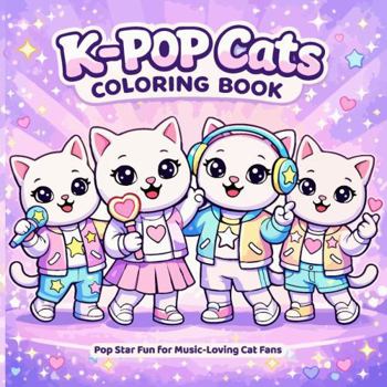 K-Pop Cats Coloring Book: Cute Pop Star Cat Coloring Pages for Kids Who Love Music, Fashion and Fun
