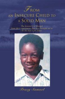 Paperback From An Insecure Child To A Solid Man: The lessons I've learned from life's experiences that have brought me to be the man I am today. Book