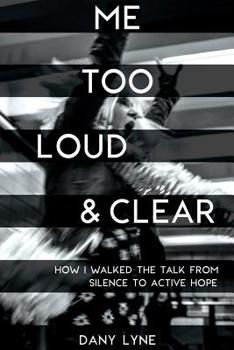 Paperback Me Too Loud & Clear: How I Walked the Talk from Silence to Active Hope. Book