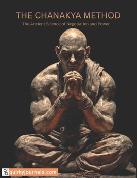 THE CHANAKYA METHOD: The Ancient Science of Negotiation and Power