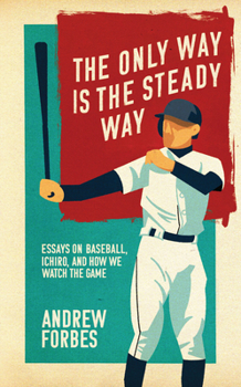 Paperback The Only Way Is the Steady Way: Essays on Baseball, Ichiro, and How We Watch the Game Book