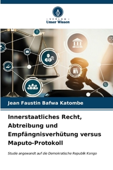 Innerstaatliches Recht, Abtreibung und Empfängnisverhütung versus Maputo-Protokoll (German Edition)
