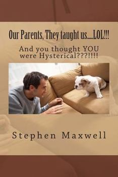 Paperback Our Parents, They taught us.....LOL!!!: And you thought YOU were Hysterical !!!! Book