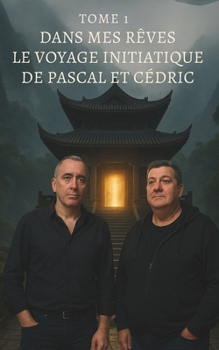 Dans mes rêves – Tome 1 : Le Voyage Initiatique de Pascal et Cédric (Dans mes rêves - Le Voyage Initiative de Pascal et Cédric - TOME 1) (French Edition)