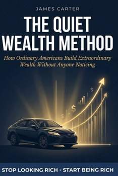 Paperback The Quiet Wealth Method: How Ordinary Americans Build Extraordinary Wealth Without Anyone Noticing Book