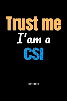 Trust Me I'm a Csi Notebook - Csi Funny Gift : Lined Notebook / Journal Gift, 120 Pages, 6x9, Soft Cover, Matte Finish