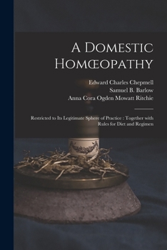 Paperback A Domestic Homoeopathy: Restricted to Its Legitimate Sphere of Practice: Together With Rules for Diet and Regimen Book