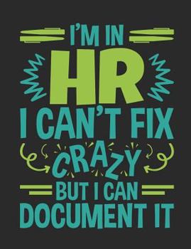 Paperback I'm In HR I Can't Fix Crazy But I Can Document It: Human Resources Notebook, Gift For Managers Or Directors, 150 page blank book for writing notes, co Book
