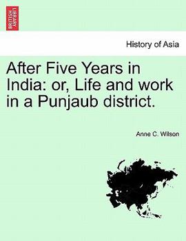 Paperback After Five Years in India: Or, Life and Work in a Punjaub District. Book