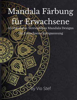Mandala Färbung für Erwachsene: Ein Malbuch für Erwachsene mit wunderschönen Mandalas zur Beruhigung der Seele, stressabbauende Mandala-Motive für Erwachsene zur Entspannung