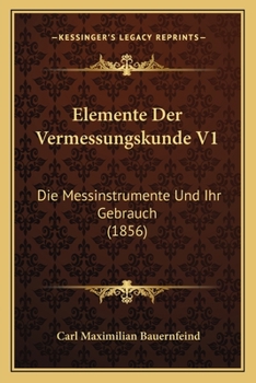 Elemente Der Vermessungskunde V1: Die Messinstrumente Und Ihr Gebrauch (1856)