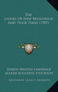 Paperback The Judges Of New Brunswick And Their Times (1907) Book