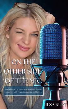 ON THE OTHER SIDE OF THE MIC: How to Show Up, Speak Well, and Shine in Every Interview — with Grace, Confidence, and Purpose