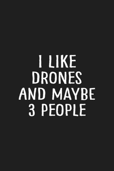 I Like Drones and Maybe 3 People: UAV Pilot Drone journal