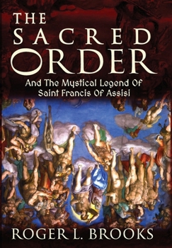 The Sacred Order: And The Mystical Legend Of Saint Francis Of Assisi