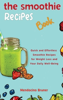 Hardcover The Smoothie Recipes Book Quick and Effortless Smoothie Recipes for Weight Loss and Your Daily Well-Being Book
