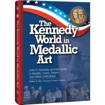 Hardcover The Kennedy World in Medallic Art: John F. Kennedy and His Family in Medals, Coins, Tokens, and Other Collectibles Book