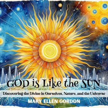 Paperback God is Like the Sun: Discovering the Divine in Ourselves, Nature, and the Universe Book