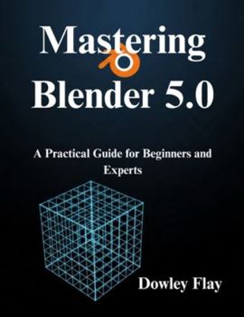 Paperback Mastering Blender 5.0: A Practical Guide for Beginners and Experts Book
