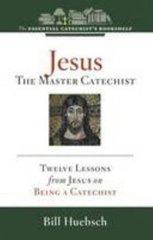Paperback Jesus, the Master Catechist: Twelve Essential Lessons from Jesus on Being a Catechist Book