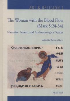 Hardcover The Woman with the Blood Flow (Mark 5:24-34): Narrative, Iconic, and Anthropological Spaces Book