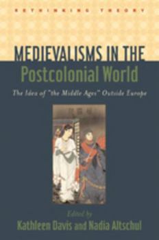 Medievalisms in the Postcolonial World: The Idea of "the Middle Ages" Outside Europe - Book  of the Rethinking Theory