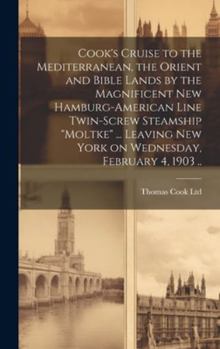 Hardcover Cook's Cruise to the Mediterranean, the Orient and Bible Lands by the Magnificent new Hamburg-American Line Twin-screw Steamship "Moltke" ... Leaving Book