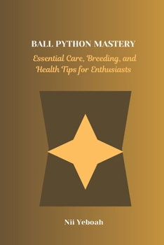 Paperback Ball Python Mastery: Essential Care, Breeding, and Health Tips for Enthusiasts Book